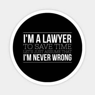 I'm A Lawyer To Save Time Let's Just Assume That I'm Never Wrong Magnet